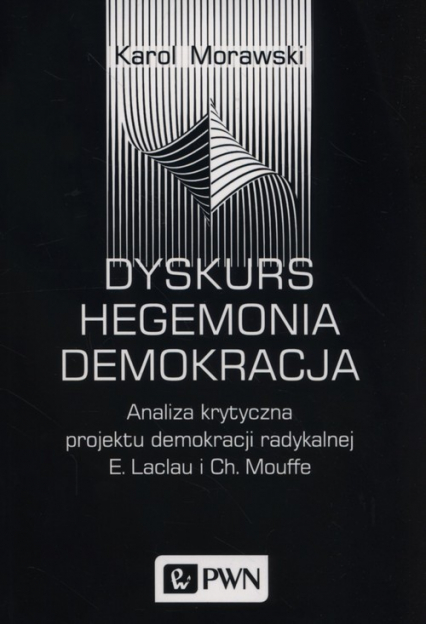 Dyskurs Hegemonia Demokracja Analiza krytyczna projektu demokracji radykalnej E. Laclau i Ch. Mouffe