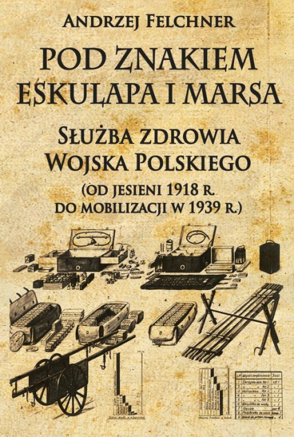 Pod znakiem Eskulapa i Marsa Służba zdrowia Wojska Polskiego od jesieni 1918 r. do mobilizacji w 1939 r.