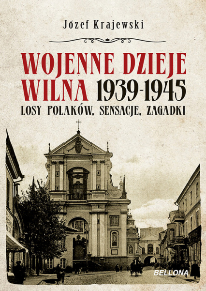 Wojenne dzieje Wilna 1939-1945 Losy Polaków, sensacje, zagadki