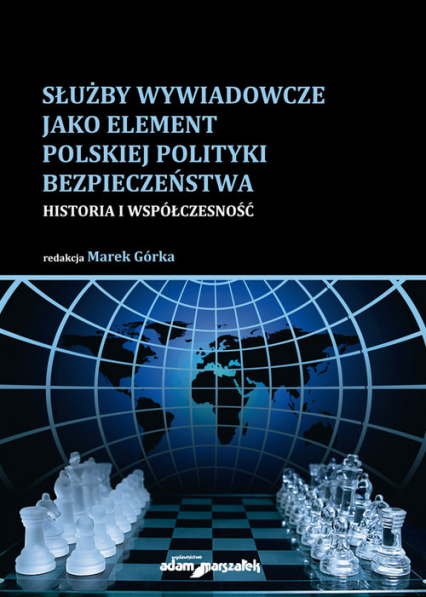 Służby wywiadowcze jako element polskiej polityki bezpieczeństwa Historia i współczesność