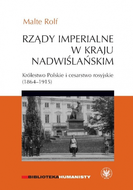 Rządy imperialne w Kraju Nadwiślańskim. Królestwo Polskie i cesarstwo rosyjskie 1864–1915
