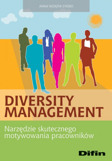 Diversity Management Narzędzie skutecznego motywowania pracowników