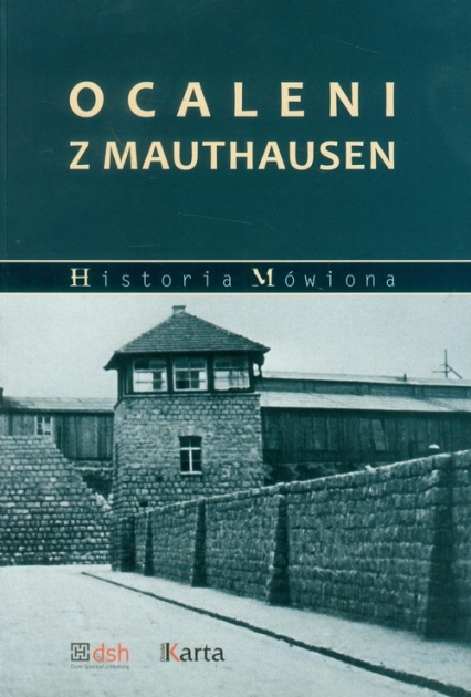 Ocaleni z Mauthausen Relacje polskich więźniów obozów nazistowskich systemu Mauthausen-Gusen