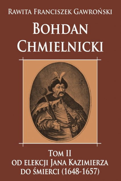 Bohdan Chmielnicki Tom 2 Od elekcji Jana Kazimierza do śmierci 1648-1657