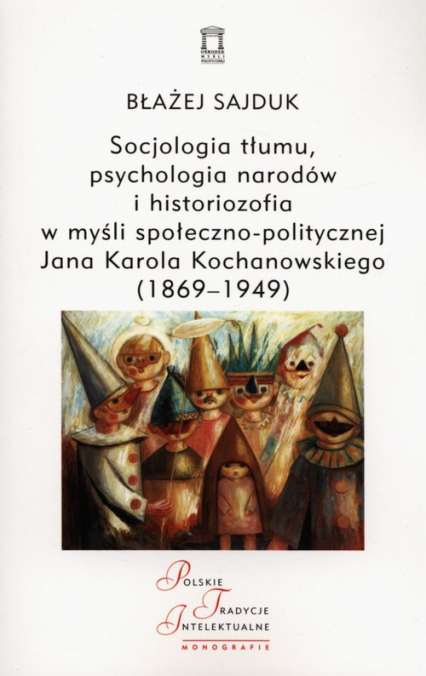 Socjologia tłumu, psychologia narodów i historiozofia w myśli społeczno-politycznej Jana Karola Kochanowskiego (1869-1949)