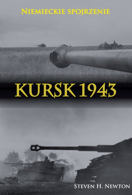 Kursk 1943. Niemieckie spojrzenie Naoczne świadectwa niemieckich dowódców z Operacji Zitadelle