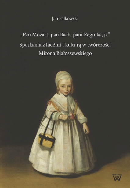 Pan Mozart pan Bach pani Reginka ja Spotkania z ludźmi i kulturą w twórczości Mirona Białoszewskiego