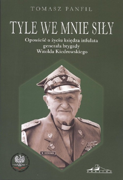 Tyle we mnie siły Opowieść o życiu księdza infułata generała brygady Witolda Kiedrowskiego