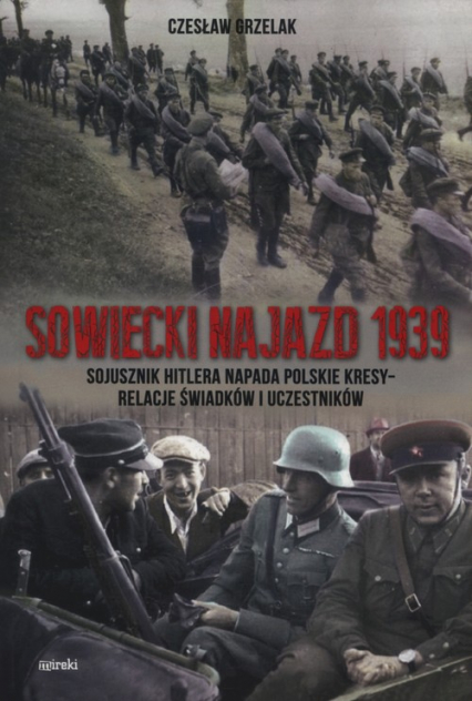 Sowiecki najazd 1939 Sojusznik Hitlera napada polskie kresy - relacje świadków i uczestników