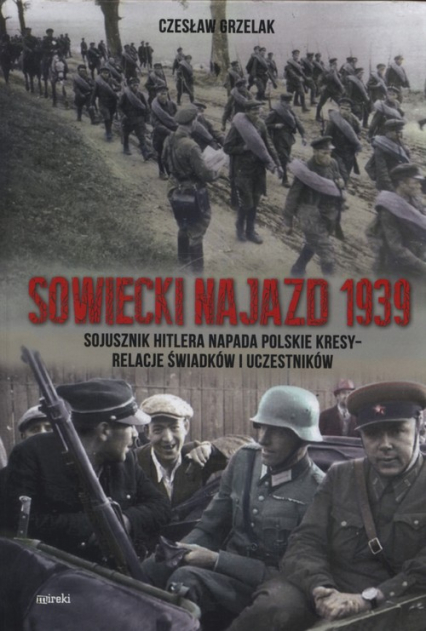 Sowiecki najazd 1939 Sojusznik Hitlera napada polskie kresy - relacje świadków i uczestników