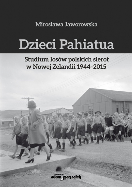 Dzieci Pahiatua Studium losów polskich sierot w Nowej Zelandii 1944-2015