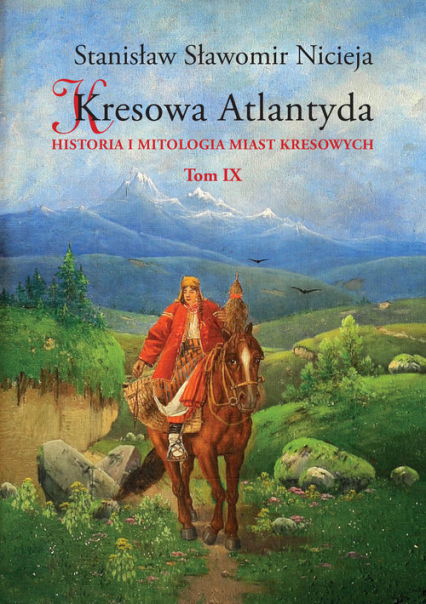 Kresowa Atlantyda Tom IX Historia i mitologia miast kresowych