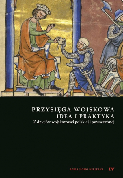 Przysięga wojskowa idea i praktyka Z dziejów wojskowości polskiej i powszechnej