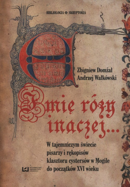 Imię Róży inaczej… W tajemniczym świecie pisarzy i rękopisów klasztoru cystersów w Mogile do początków XVI wieku