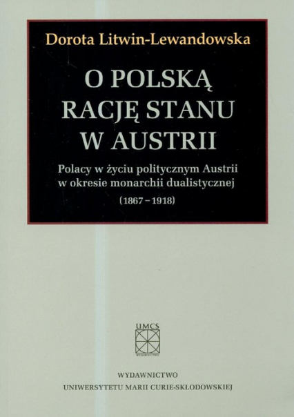 O polska rację stanu w Austrii Polacy w życiu politycznym Austrii w okresie monarchii dualistycznej 1867-1918