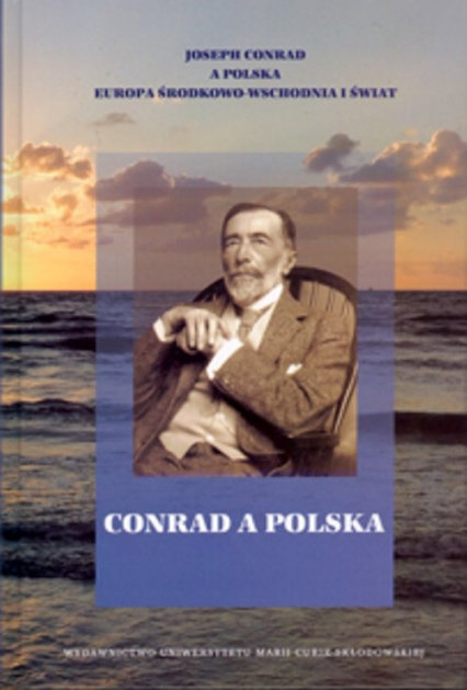 Conrad a Polska Joseph Conrad a Polska Europa Środkowo-Wschodnia i świat tom 1