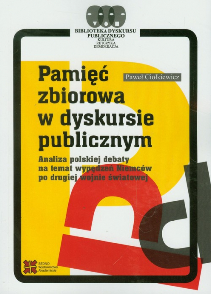Pamięć zbiorowa w dyskursie publicznym Analiza polskiej debaty na temat wypędzeń Niemców po drugiej wojnie światowej