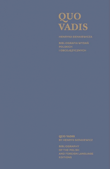 Quo Vadis Henryka Sienkiewicza/ Quo Vadis by Henryk Sienkiewicz Bibliografia wydań polskich i obcojęzycznych/ Bibliography of the polish and foreign language editio