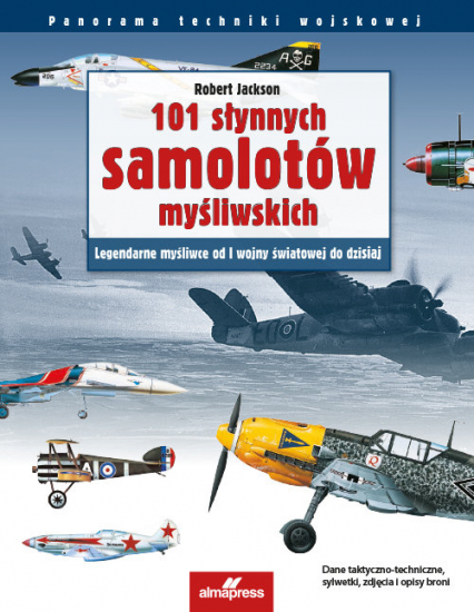 101 słynnych samolotów myśliwskich Legendarne myśliwce od I wojny światowej do dzisiaj