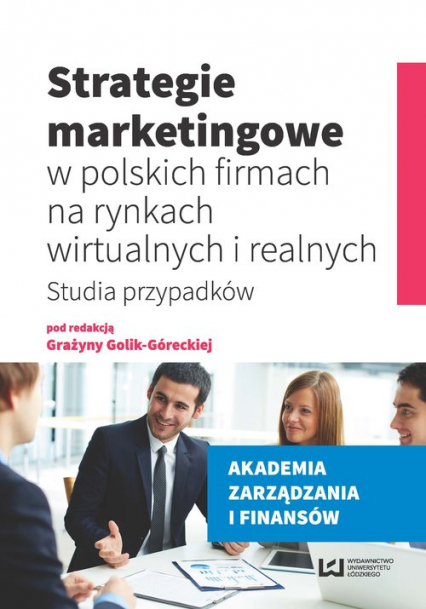 Strategie marketingowe w polskich firmach na rynkach wirtualnych i realnych Studia przypadków
