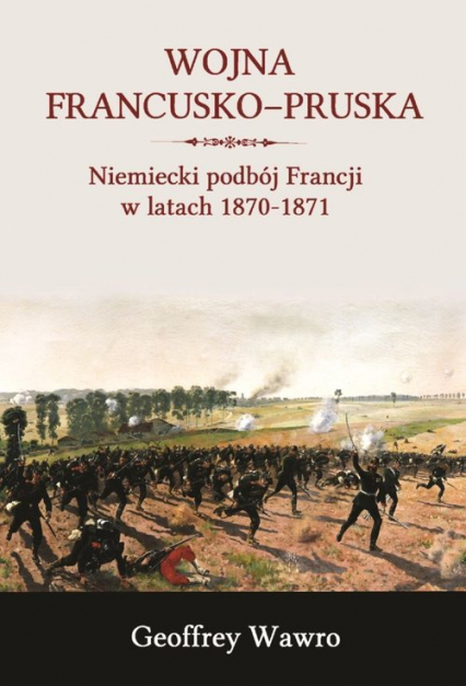 Wojna francusko-pruska Niemieckie zwycięstwo nad Francją w latach 1870-1871