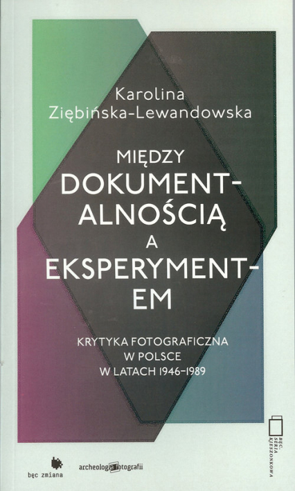 Między dokumentalnością a eksperymentem Krytyka fotograficzna w Polsce w latach 1946-1989