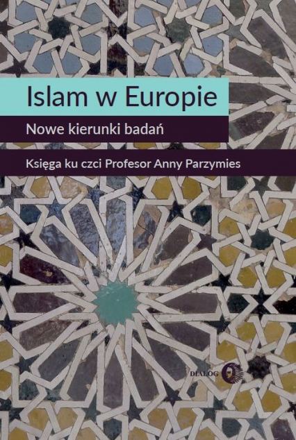 Islam w Europie Nowe kierunki badań Księga ku czci Profesor Anny Parzymies
