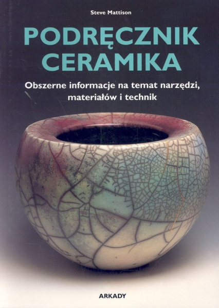 Podręcznik ceramika Obszerne informacje na temat narzędzi, materiałów i technik