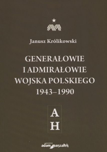 Generałowie i admirałowie Wojska Polskiego 1943-1990 A-H