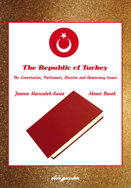 The Republic of Turkey. The Constitution, Parliament, Election and Democracy Issues