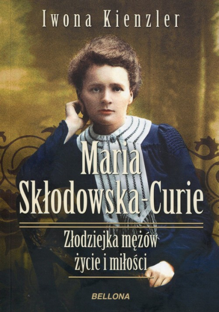Maria Skłodowska-Curie Złodziejka mężów życie i miłości