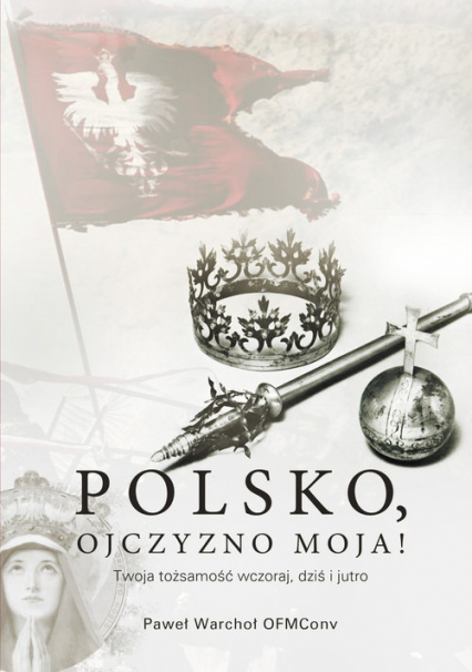 Polsko, Ojczyzno moja! Twoja tożsamość wczoraj, dziś i jutro
