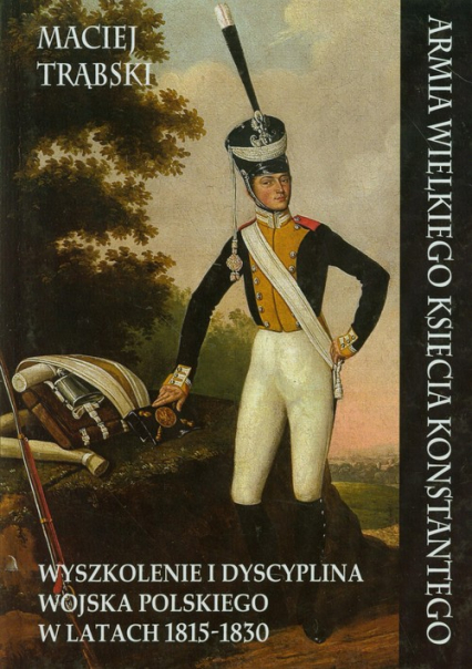 Armia Wielkiego Księcia Konstantego Wyszkolenie i dyscyplina wojska polskiego w latach 1815-1830
