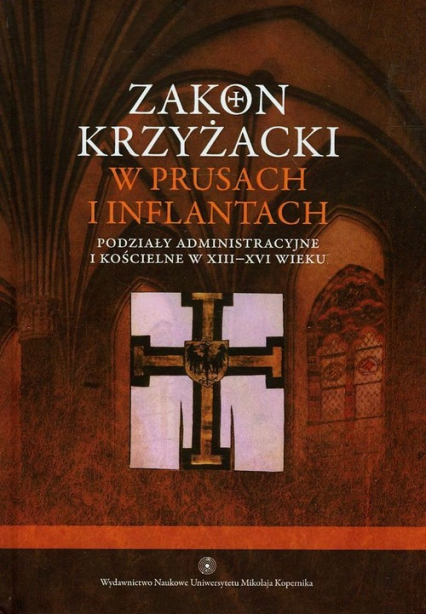 Zakon Krzyżacki w Prusach i Inflantach Tom 2 Podziały administracyjne i kościelne w XIII-XVI wieku