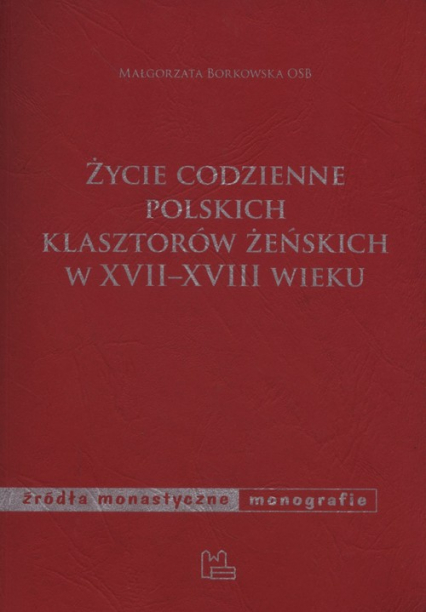 Życie codzienne polskich klasztorów żeńskich w XVII-XVIII wieku