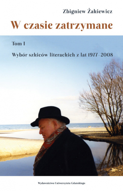 W czasie zatrzymane Tom 1 Wybór szkiców literackich z lat 1977–2008