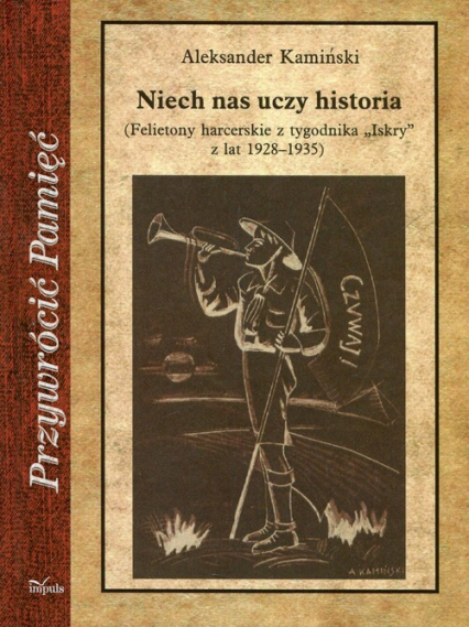 Niech nas uczy historia Felietony harcerskie z tygodnika Iskry z lat 1928-1935