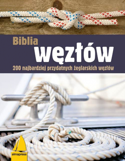 Biblia węzłów 200 najbardziej przydatnych żeglarskich węzłów