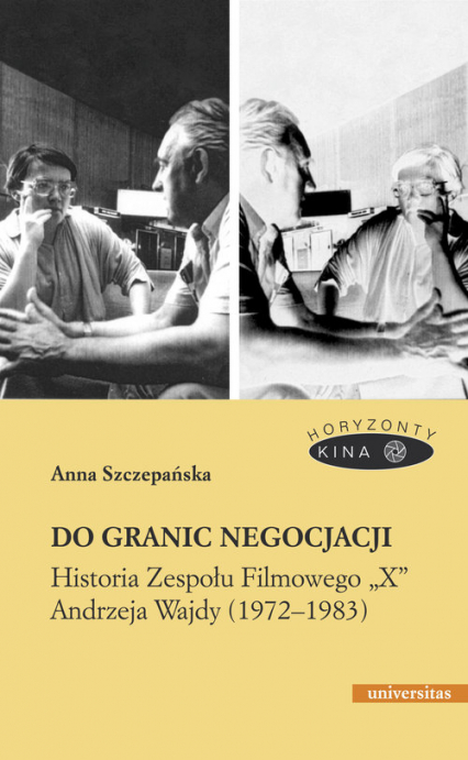 Do granic negocjacji Historia Zespołu Filmowego „X” Andrzeja Wajdy (1972-1983)