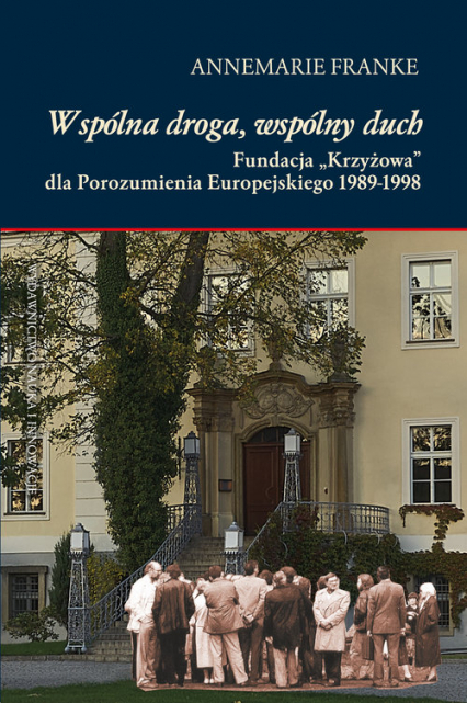 Wspólna droga, wspólny duch Fundacja „Krzyżowa” dla Porozumienia Europejskiego 1989-1998