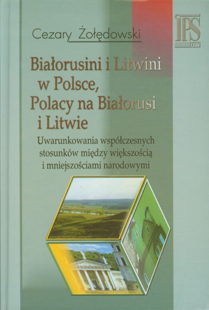 Białorusini i Litwini w Polsce Polacy na Białorusi i Litwie Uwarunkowania współczesnych stosunków między większością i mniejszościami narodowymi.