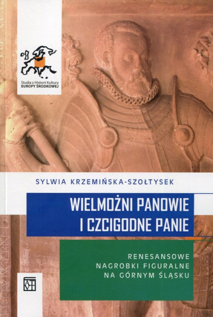 Wielmożni Panowie i Czcigodne Panie Renesansowe nagrobki figuralne na Górnym Śląsku