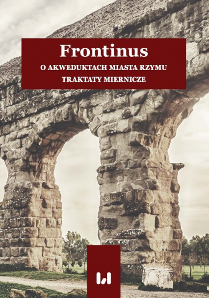Frontinus O akweduktach miasta Rzymu. Traktaty miernicze