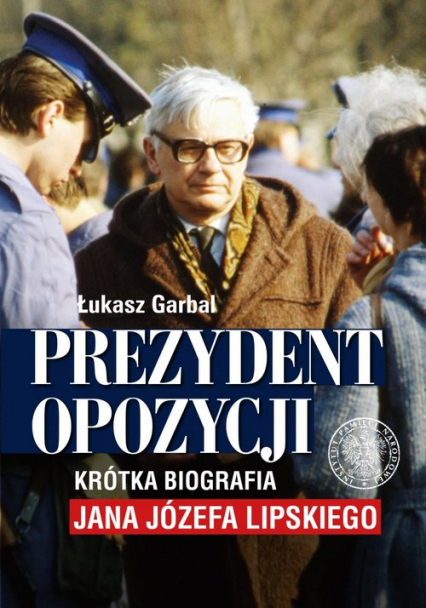 Prezydent opozycji Krótka biografia Jana Józefa Lipskiego.