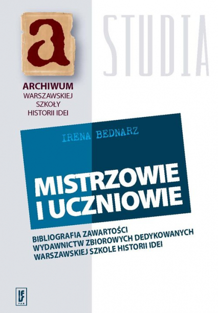 Mistrzowie i uczniowie Bibliografia zawartości wydawnictw zbiorowych dedykowanych warszawskiej szkole historii idei