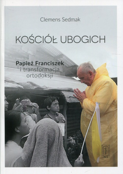 Kościół ubogich Papież Franciszek i transformacja ortodoksji