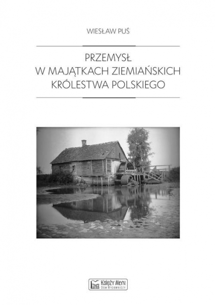 Przemysł w majątkach ziemiańskich Królestwa Polskiego 1879-1913