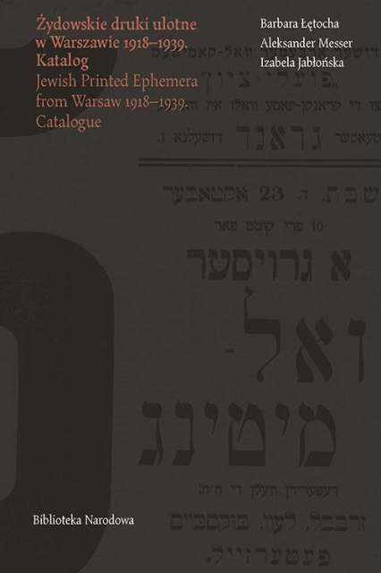 Żydowskie druki ulotne w Warszawie 1918-1939/ Jewish Printed Ephemera from Warsaw 1918-1939 Katalog/ Catalogue