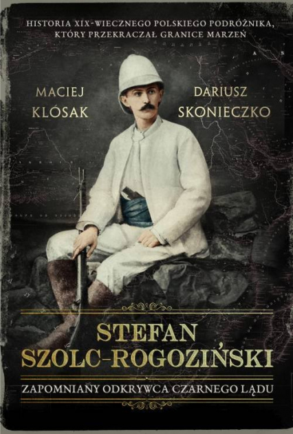 Stefan Szolc-Rogoziński Zapomniany odkrywca Czarnego Lądu