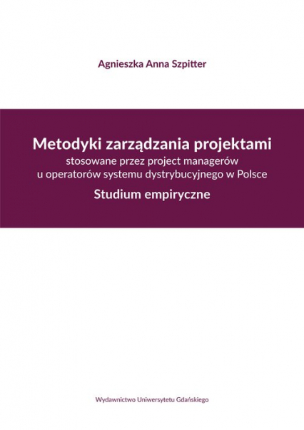 Metodyki zarządzania projektami stosowane przez project managerów u operatorów systemu dystrybucyjne Studium empiryczne